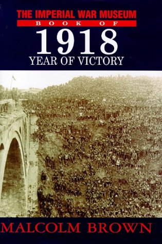 9780283063077: The Imperial War Museum Book of 1918: Year of Victory: The Authentic Voice