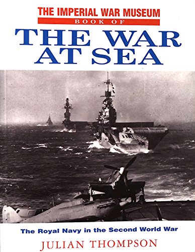Stock image for The Imperial War Museum Book of the War at Sea. The Royal Navy in the Second World War for sale by The London Bookworm