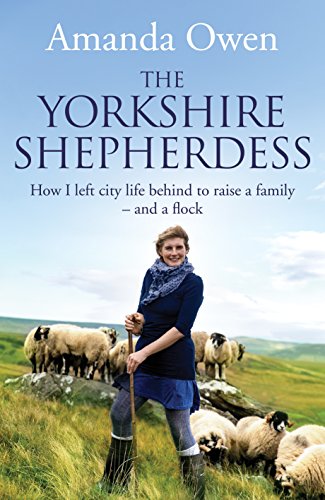 THE YORKSHIRE SHEPHERDESS, HOW I LEFT CITY LIFE BEHIND TO RAISE A FAMILY AND A FLOCK