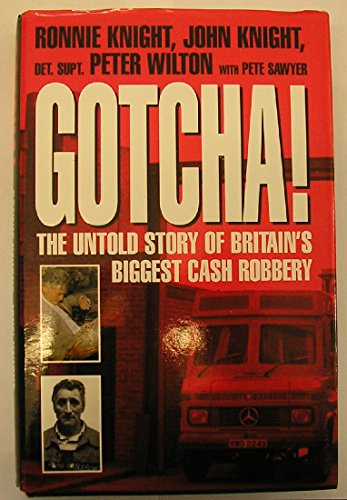 Gotcha!: The Untold Story of Britain's Biggest Cash Robbery (9780283073267) by Ronnie Knight; John Knight; Pete Sawyer; Peter Wilton