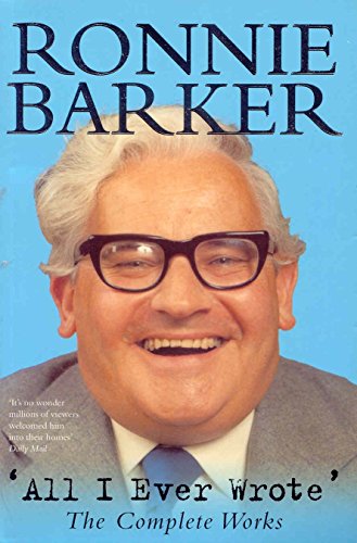 9780283073342: All I Ever Wrote : The Complete Works of Ronnie Barker