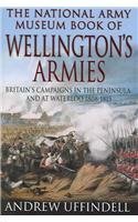 Beispielbild fr The National Army Museum Book of Wellington's Armies: Britain's Campaigns in the Peninsula and at Waterloo 1808-1815 zum Verkauf von WorldofBooks