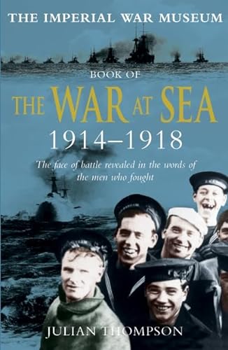 Stock image for The Imperial War Museum Book of the War at Sea 1914-1918: The Face of Battle Revealed in the Words of the Men Who Fought for sale by MusicMagpie