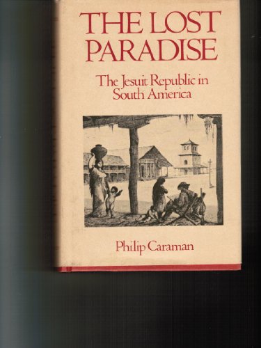 Imagen de archivo de The Lost Paradise: An account of the Jesuits in Paraguay 1607-1768 a la venta por Anybook.com