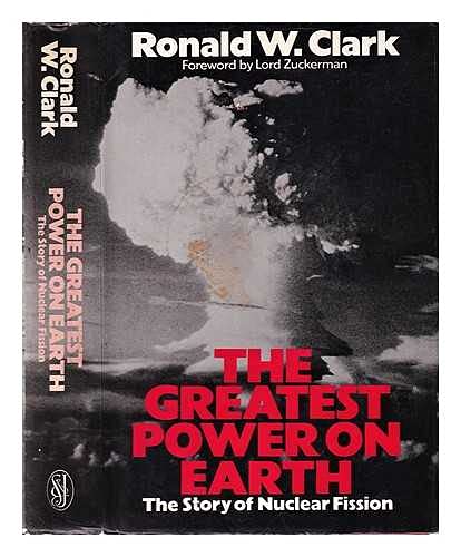 The Greatest Power on Earth: The Story of Nuclear Fission - Ronald W. Clark