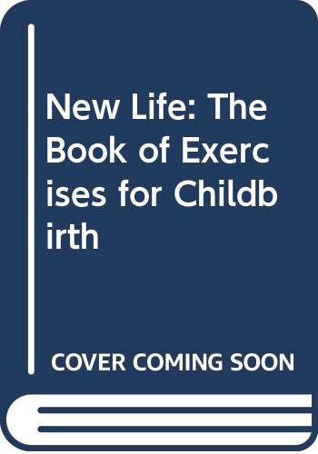Imagen de archivo de New Life: The Book of Exercises for Childbirth a la venta por Bibliohound