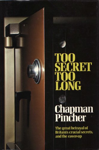 TOO SECRET TOO LONG: The Great Betrayal Of Britain's Crucial Secrets And The Cover~Up. - Pincher, Chapman