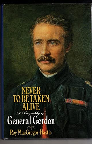 Never to be Taken Alive. a Biography of General Gordon.