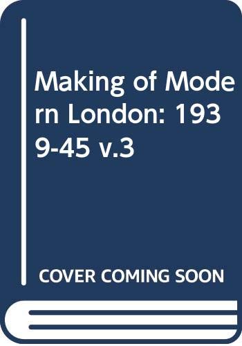 Beispielbild fr Making of Modern London: 1939-45 v.3: 1939-45 Vol 3 zum Verkauf von Reuseabook
