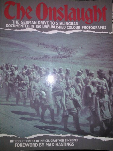 The Onslaught : The German Drive to Stalingrad: Documented in 150 Unpublished Colour Photographs ...