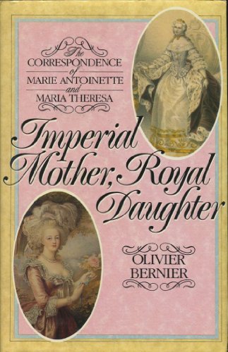 Imagen de archivo de Imperial Mother, Royal Daughter: Correspondence Between Marie Antoinette and Maria Theresa a la venta por Brit Books