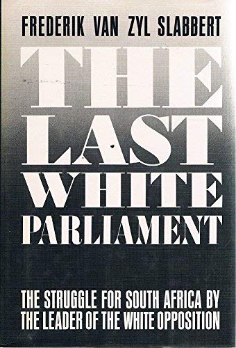 9780283993497: The Last White Parliament: The Struggle for South Africa by the Leader of the White Opposition