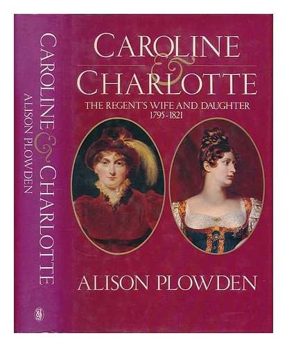 Caroline & Charlotte the Regent's Wife and Daughter 1795-1821
