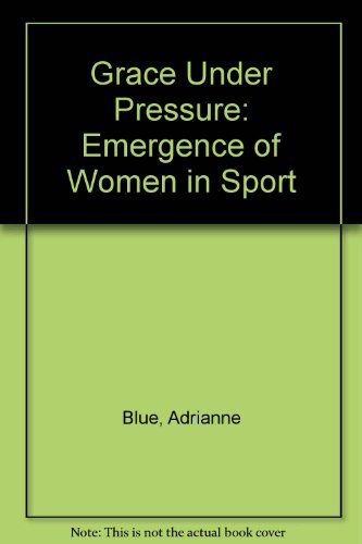 Beispielbild fr Grace Under Pressure: The Emergence Of Women In Sport zum Verkauf von AwesomeBooks