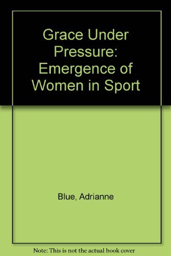 Stock image for Grace Under Pressure: The Emergence of Women in Sport for sale by MusicMagpie