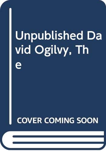 Stock image for The Unpublished David Ogilvy: His secrets of management, creativity and success - from private papers and public fulminations for sale by WorldofBooks