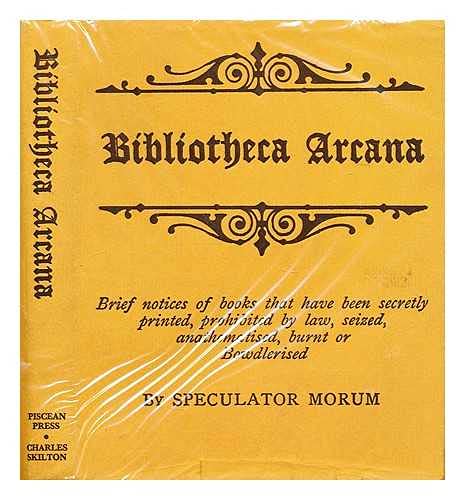 Bibliotheca Arcana: Brief Notices of Books That Have Been Secretly Printed, Prohibited by Law, Se...