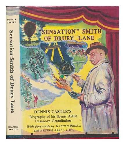Stock image for Sensation Smith of Drury Lane: The Biography of a Scenic Artist Extraordinary, Engineer and Inventor of Stage "Disasters", Soldier, Comedian and Chelsea Casanova -- By his Grandson Dennis Castle for sale by Andover Books and Antiquities