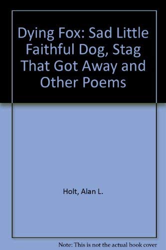 Stock image for Dying Fox: Sad Little Faithful Dog, Stag That Got Away and Other Poems (an author signed first printing) for sale by S.Carter