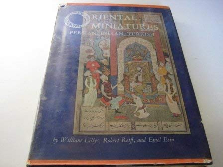 Stock image for Oriental Miniatures : Persian , Indian , Turkish [Hardcover] LILLYS, William & REIFF, Robert & ESIN, Emel, eds. for sale by Twice Sold Tales