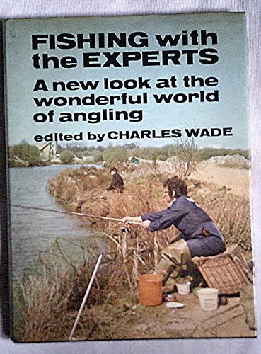 Stock image for FISHING WITH THE EXPERTS: A NEW LOOK AT THE WONDERFUL WORLD OF ANGLING. Edited by Charles Wade. for sale by Coch-y-Bonddu Books Ltd