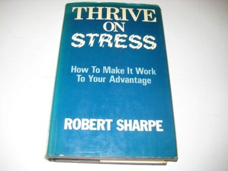 Thrive on stress: How to make it work to your advantage (9780285622524) by Robert J. Sharpe; David R. Lewis