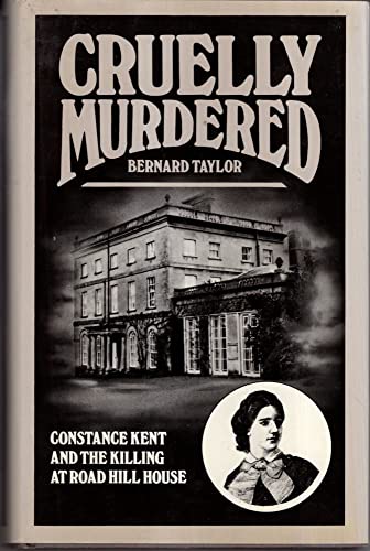 

Cruelly murdered: Constance Kent and the killing at Road Hill House Bernard Taylor [signed] [first edition]