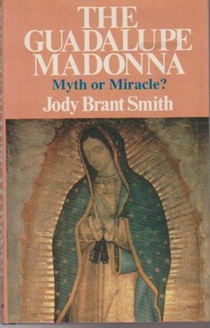 Imagen de archivo de The Guadalupe Madonna: Myth or Miracle? a la venta por Books From California