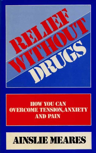 Stock image for Relief without Drugs: How You Can Overcome Tension, Anxiety and Pain for sale by WorldofBooks