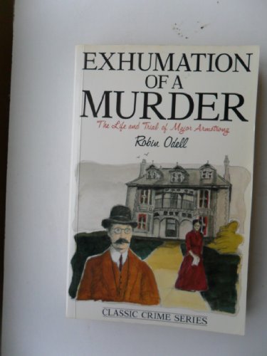 Exhumation of a Murder the Life and Trial of Major Armstrong