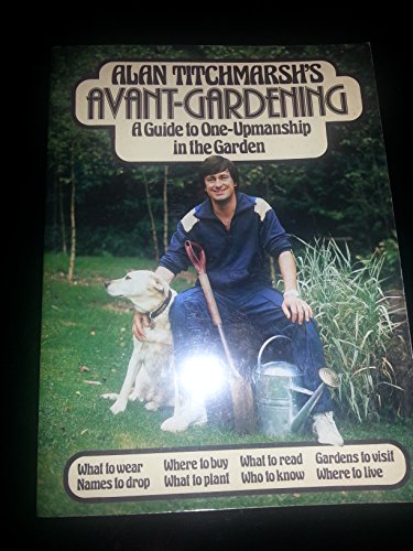 Imagen de archivo de Alan Titchmarsh's Avant-Gardening: A Guide to One-Upmanship in the Garden a la venta por The London Bookworm