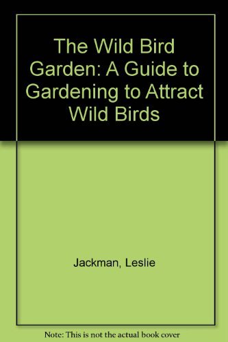 Beispielbild fr The Wild Bird Garden: A Guide to Gardening to Attract Wild Birds zum Verkauf von WorldofBooks