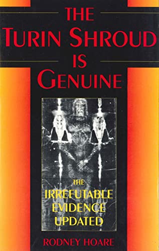 The Turin Shroud is Genuine: The Irrefutable Evidence.