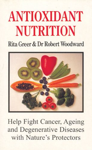 Antioxidant Nutrition: Nature's Protectors Against Aging, Cancer, and Degenerative Diseases (9780285632769) by Greer, Rita; Woodward, Dr. Robert