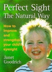 Stock image for Perfect Sight the Natural Way: How to Improve and Strengthen Your Child's Eyesight for sale by The London Bookworm