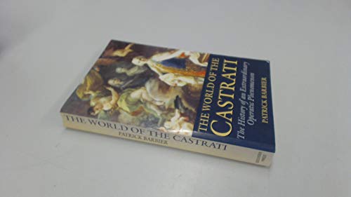 Beispielbild fr The World of the Castrati: The History of an Extraordinary Operatic Phenomenon zum Verkauf von WorldofBooks