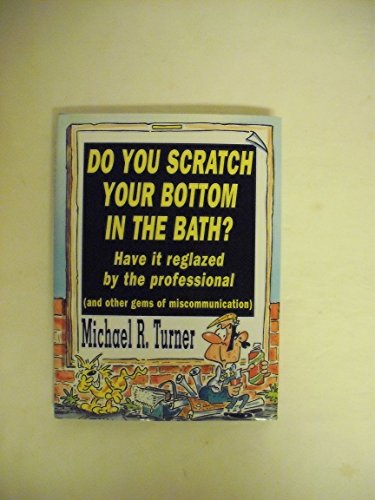 Stock image for Do You Scratch Your Bottom in the Bath?: Have It Reglazed by the Professional and Other Gems of Miscommunication for sale by Reuseabook