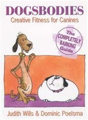 Dogsbodies: Creative Fitness for Canines - the Completely Barking Guide (9780285635777) by Wills, Judith; Poelsma, Dominic
