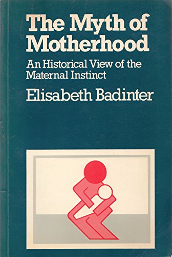 The Myth of Motherhood: An Historical View of the Maternal Instinct (9780285649422) by Badinter, Elisabeth; Du Plessix Gray, Francine