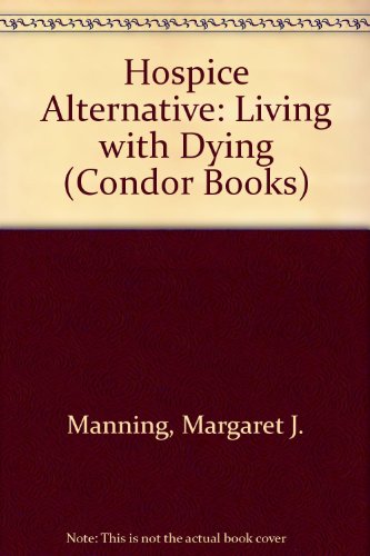 Stock image for Hospice Alternative: Living with Dying (Condor Books) Manning, Margaret J for sale by Langdon eTraders