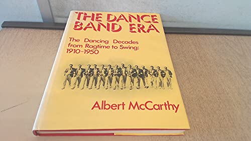 Stock image for Dance Band Era: The Dancing Decades from Ragtime to Swing, 1910-50 McCarthy, Albert J for sale by Langdon eTraders