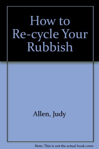 How to re-cycle your rubbish (9780289705506) by ALLEN, Judy & FINMARK, Sharon