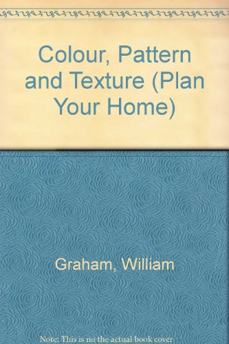 Colour, Pattern and Texture (Plan Your Home) (9780289796672) by William Graham