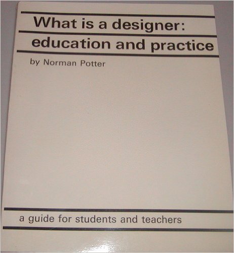 What is a Designer: Education and Practice, A Guide for Students and Teachers (9780289797525) by Potter, Norman