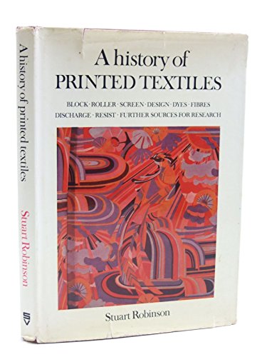 Stock image for A History Of Printed Textiles: Block, Roller, Screen, Design, Dyes, Fibres, Discharge, Resist; Further Sources For Research for sale by THE CROSS Art + Books