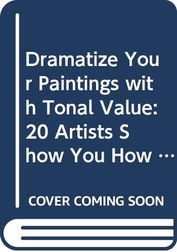 Imagen de archivo de Dramatize Your Paintings with Tonal Value: 20 Artists Show You How to Make Lights and Darks Work in Your Paintings - In All Mediums (Elements of Painting S.) a la venta por WorldofBooks