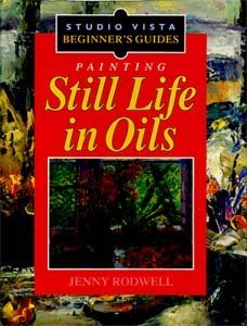 Beispielbild fr Painting Still Life in Oils (Studio Vista Beginner's Guides) zum Verkauf von WorldofBooks