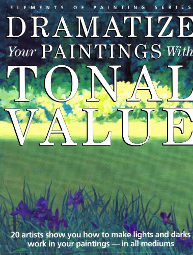 Beispielbild fr Dramatize Your Paintings with Tonal Value: 20 Artists Show You How to Make Lights and Darks Work in Your Paintings - In All Mediums (Elements of Painting S.) zum Verkauf von WorldofBooks