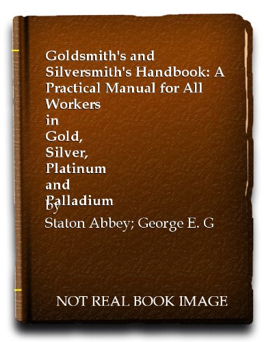 9780291394040: The goldsmith's and silversmith's handbook: A practical manual for all workers in gold, silver, platinum and palladium,