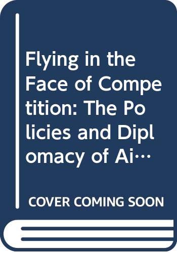Imagen de archivo de Flying in the Face of Competition: The Policies and Diplomacy of Airline Regulatory Reform in Britain, the USA and the European Community 1968-94 a la venta por Phatpocket Limited